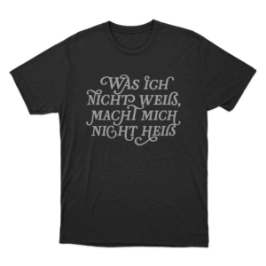 Was Ich Nicht Weis Macht Mich Nicht Heis Unisex T Shirt Black 1