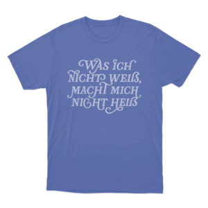 Was Ich Nicht Weis Macht Mich Nicht Heis Unisex T Shirt Blue 1